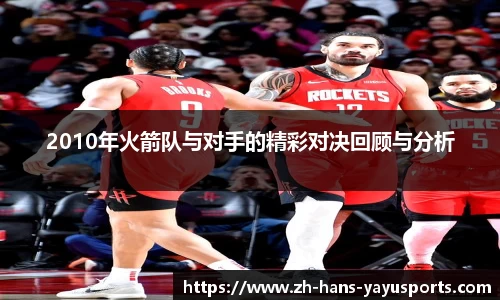 2010年火箭队与对手的精彩对决回顾与分析